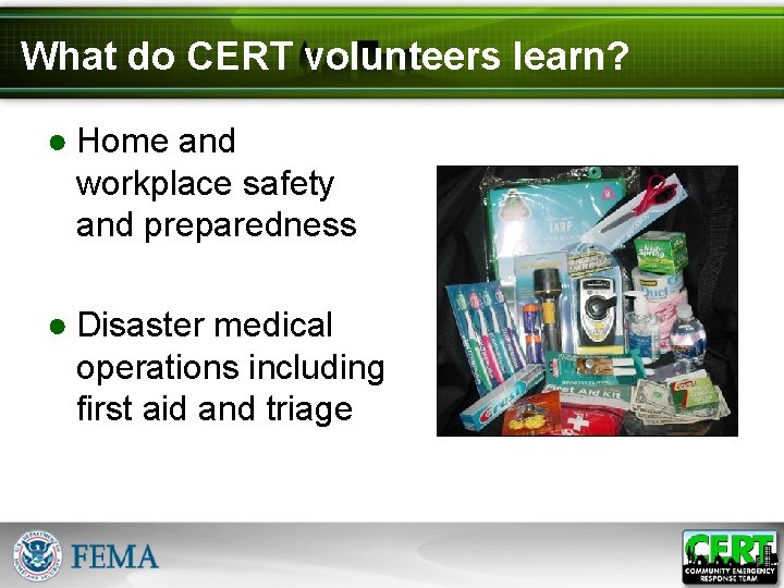 What do CERT volunteers learn? ● Home and workplace safety and preparedness ● Disaster