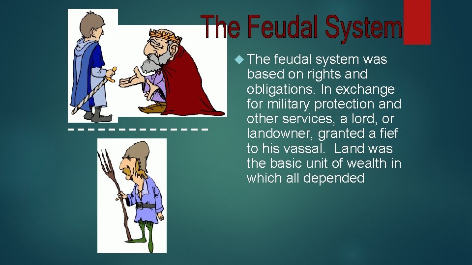  The feudal system was based on rights and obligations. In exchange for military