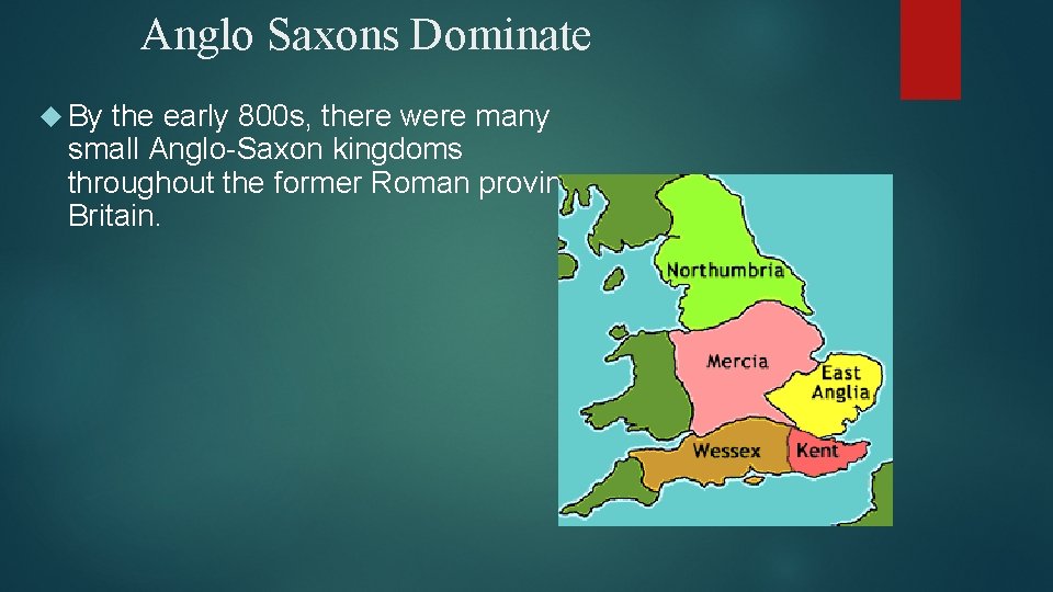 Anglo Saxons Dominate By the early 800 s, there were many small Anglo-Saxon kingdoms