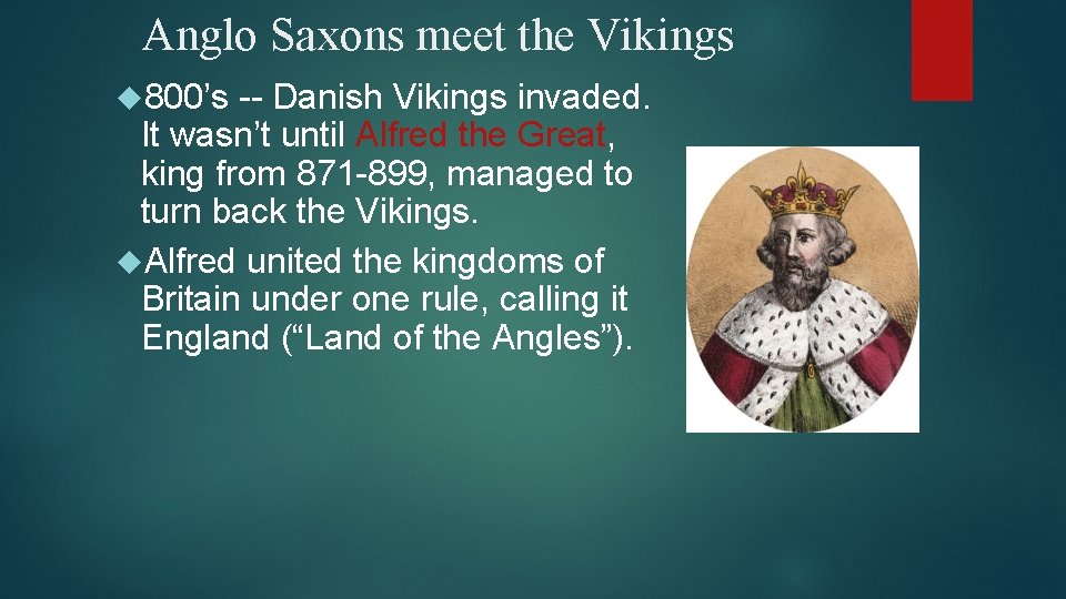 Anglo Saxons meet the Vikings 800’s -- Danish Vikings invaded. It wasn’t until Alfred