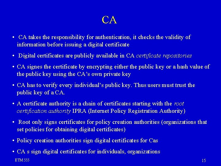 CA • CA takes the responsibility for authentication, it checks the validity of information CA • CA takes the responsibility for authentication, it checks the validity of information
