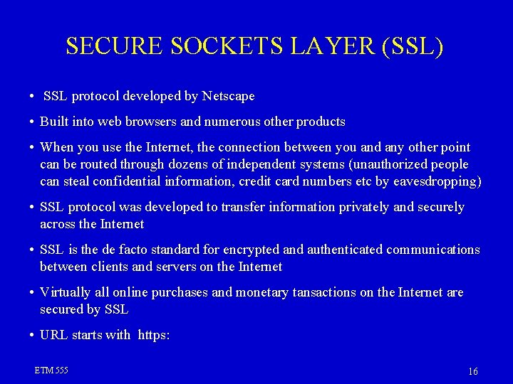 SECURE SOCKETS LAYER (SSL) • SSL protocol developed by Netscape • Built into web SECURE SOCKETS LAYER (SSL) • SSL protocol developed by Netscape • Built into web