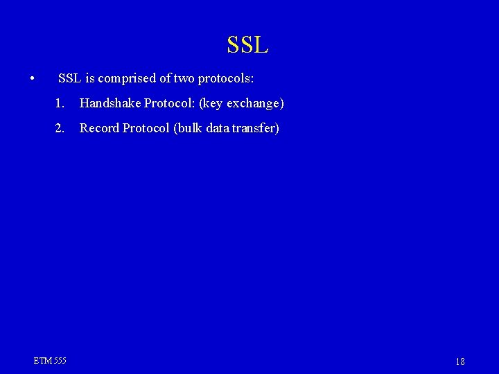 SSL • SSL is comprised of two protocols: 1. Handshake Protocol: (key exchange) 2. SSL • SSL is comprised of two protocols: 1. Handshake Protocol: (key exchange) 2.