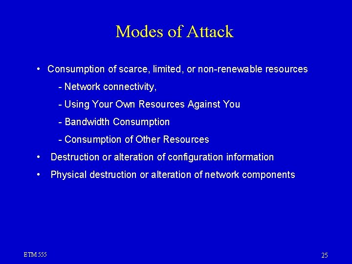 Modes of Attack • Consumption of scarce, limited, or non-renewable resources - Network connectivity, Modes of Attack • Consumption of scarce, limited, or non-renewable resources - Network connectivity,
