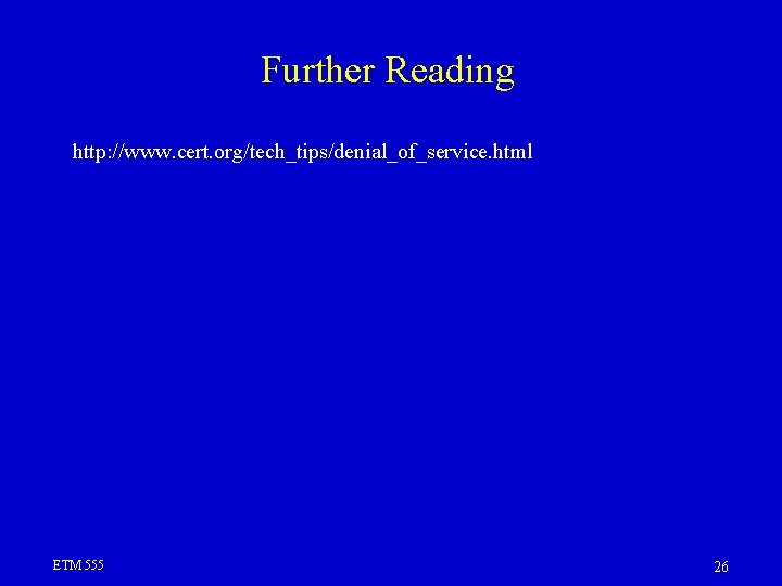 Further Reading http: //www. cert. org/tech_tips/denial_of_service. html ETM 555 26 Further Reading http: //www. cert. org/tech_tips/denial_of_service. html ETM 555 26
