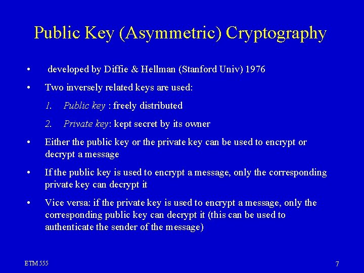 Public Key (Asymmetric) Cryptography • developed by Diffie & Hellman (Stanford Univ) 1976 • Public Key (Asymmetric) Cryptography • developed by Diffie & Hellman (Stanford Univ) 1976 •