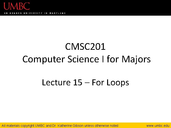 CMSC 201 Computer Science I for Majors Lecture 15 – For Loops All materials