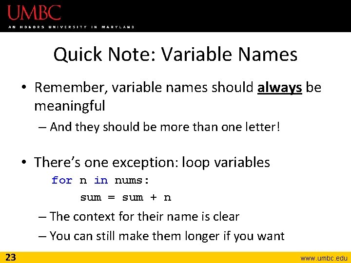 Quick Note: Variable Names • Remember, variable names should always be meaningful – And