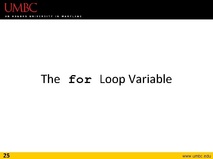 The for Loop Variable 25 www. umbc. edu 