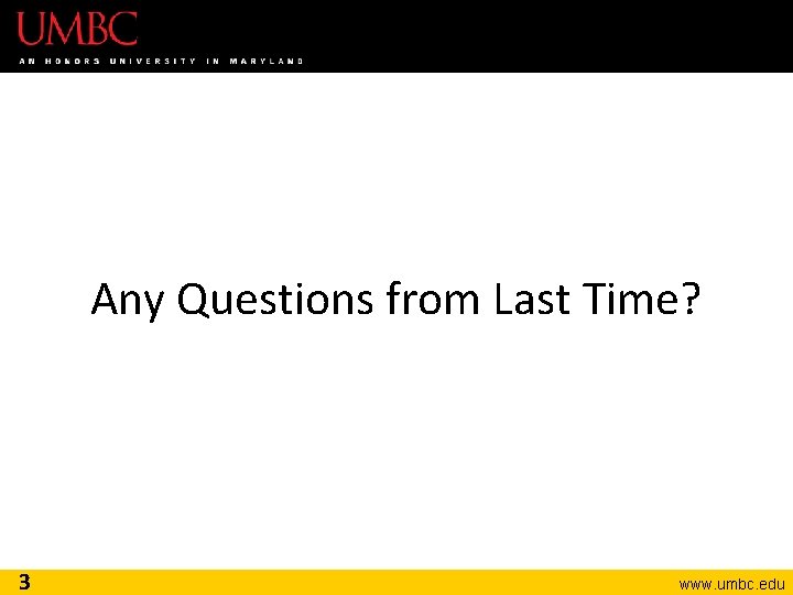 Any Questions from Last Time? 3 www. umbc. edu 