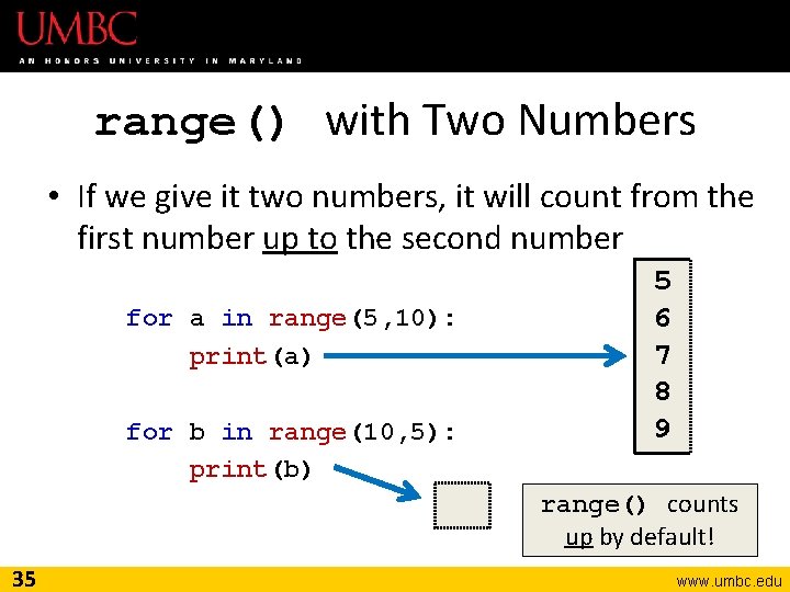 range() with Two Numbers • If we give it two numbers, it will count