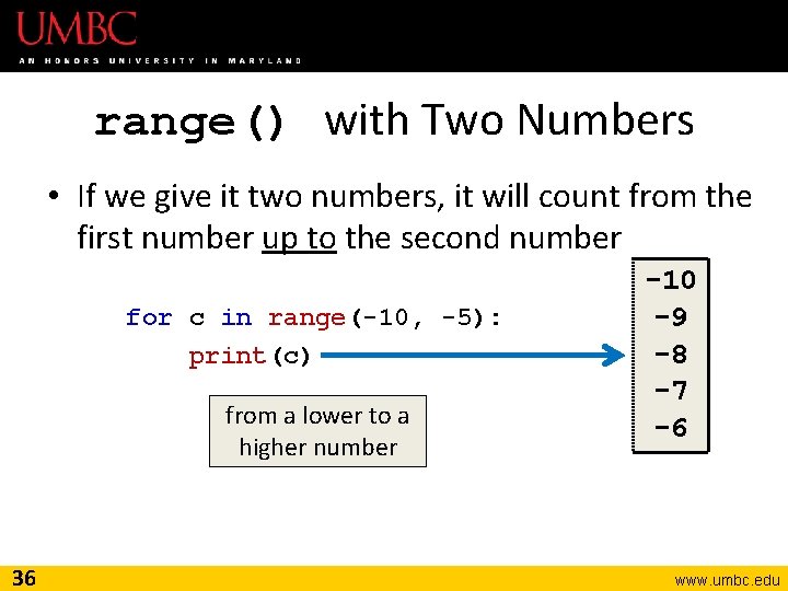 range() with Two Numbers • If we give it two numbers, it will count