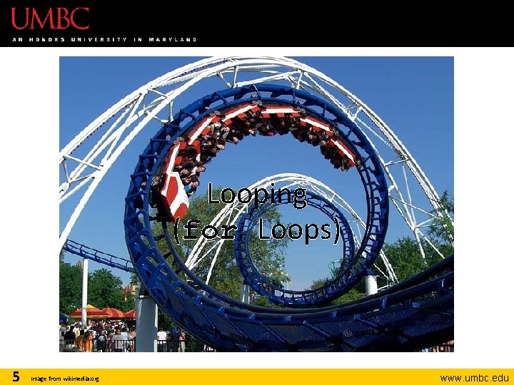 Looping (for Loops) 5 Image from wikimedia. org www. umbc. edu 