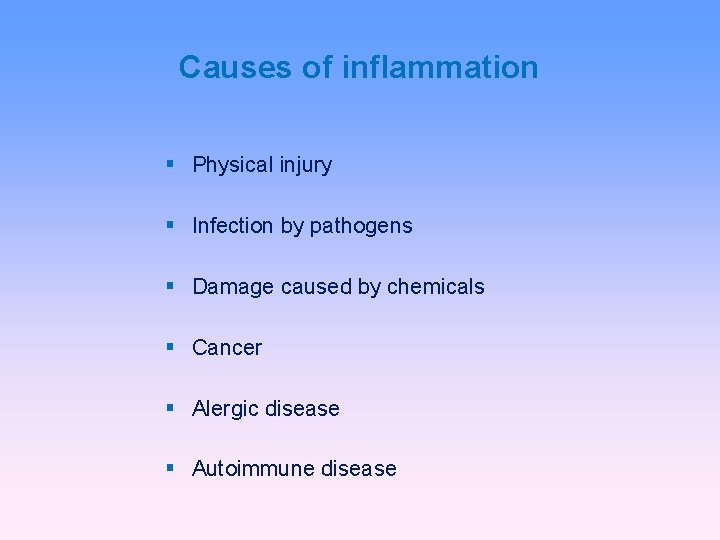 Causes of inflammation Physical injury Infection by pathogens Damage caused by chemicals Cancer Alergic