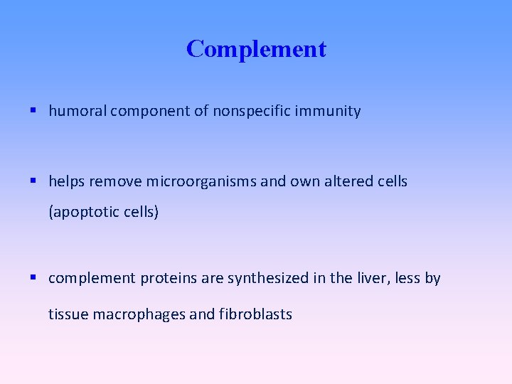 Complement humoral component of nonspecific immunity helps remove microorganisms and own altered cells (apoptotic