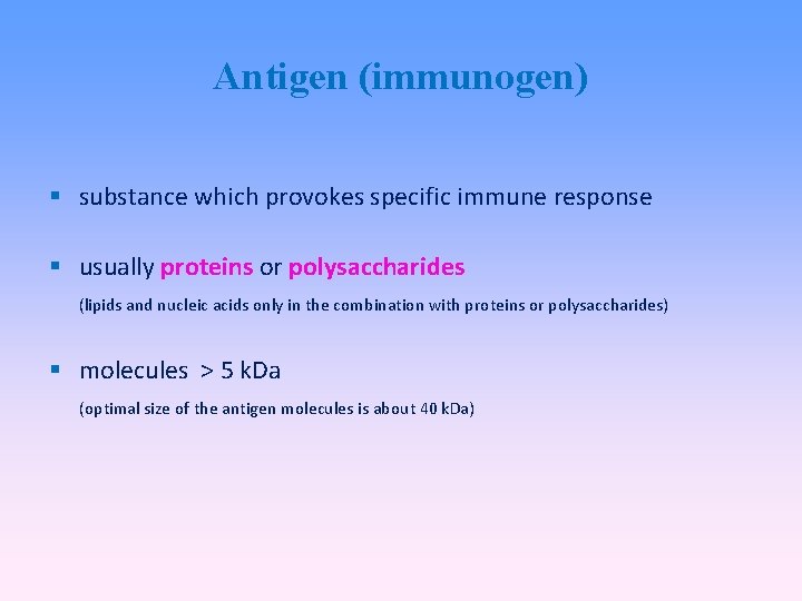 Antigen (immunogen) substance which provokes specific immune response usually proteins or polysaccharides (lipids and