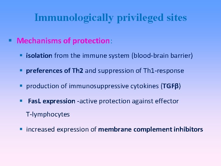 Immunologically privileged sites Mechanisms of protection: isolation from the immune system (blood-brain barrier) preferences