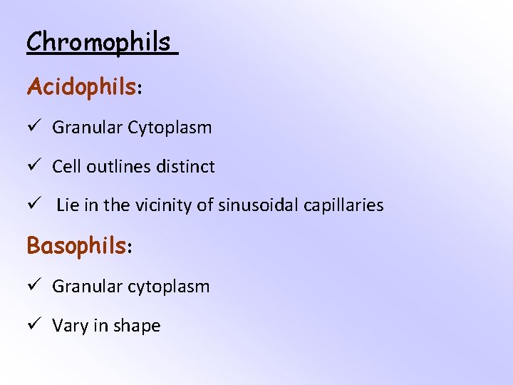 Chromophils Acidophils: ü Granular Cytoplasm ü Cell outlines distinct ü Lie in the vicinity