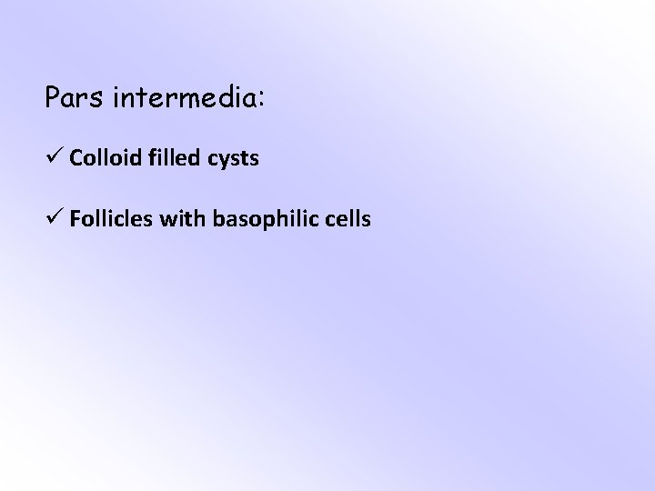 Pars intermedia: ü Colloid filled cysts ü Follicles with basophilic cells 