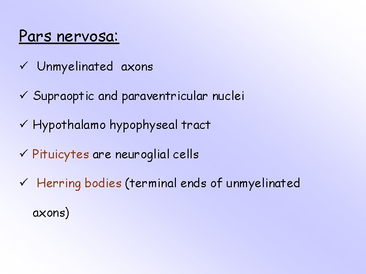 Pars nervosa: ü Unmyelinated axons ü Supraoptic and paraventricular nuclei ü Hypothalamo hypophyseal tract