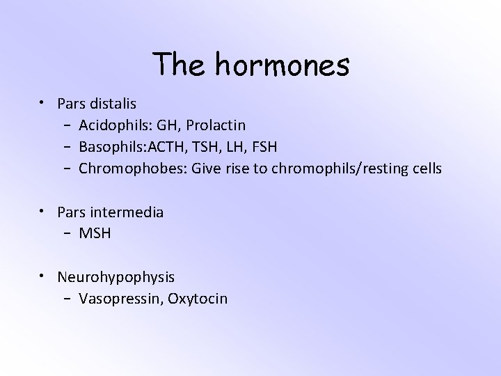 The hormones • Pars distalis – Acidophils: GH, Prolactin – Basophils: ACTH, TSH, LH,