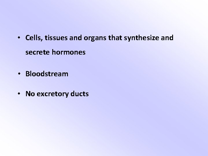  • Cells, tissues and organs that synthesize and secrete hormones • Bloodstream •