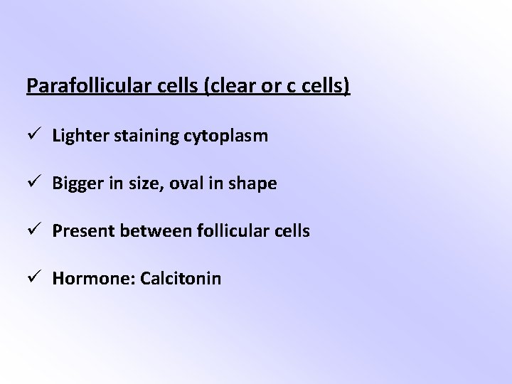 Parafollicular cells (clear or c cells) ü Lighter staining cytoplasm ü Bigger in size,