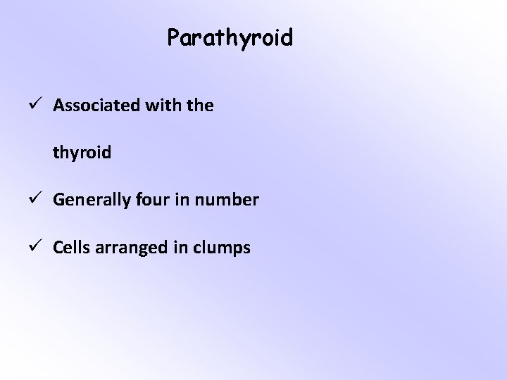 Parathyroid ü Associated with the thyroid ü Generally four in number ü Cells arranged