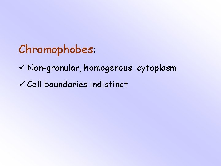 Chromophobes: ü Non-granular, homogenous cytoplasm ü Cell boundaries indistinct 