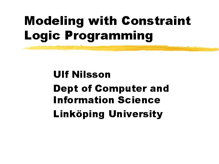 Modeling with Constraint Logic Programming Ulf Nilsson Dept of Computer and Information Science Linköping