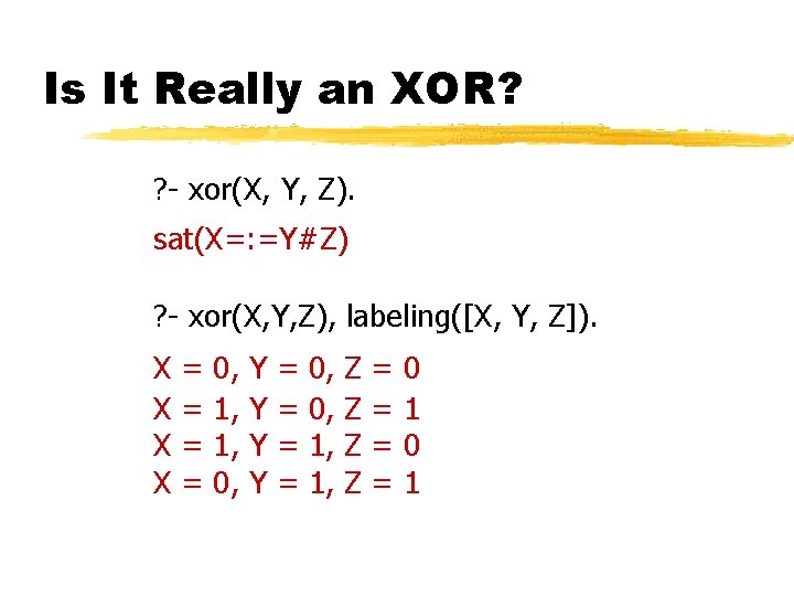Is It Really an XOR? ? - xor(X, Y, Z). sat(X=: =Y#Z) ? -