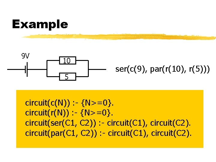Example 9 V 10 5 ser(c(9), par(r(10), r(5))) circuit(c(N)) : - {N>=0}. circuit(r(N)) :