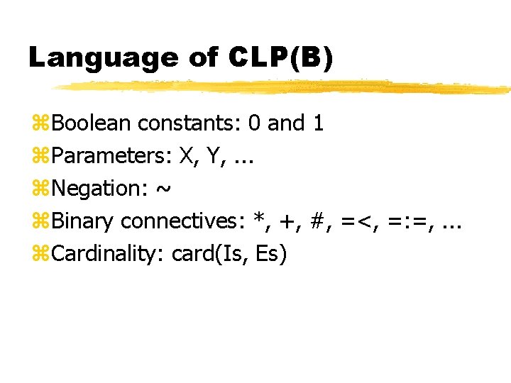 Language of CLP(B) z. Boolean constants: 0 and 1 z. Parameters: X, Y, .
