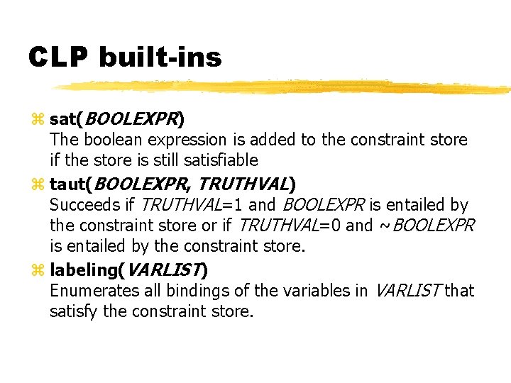 CLP built-ins z sat(BOOLEXPR) The boolean expression is added to the constraint store if