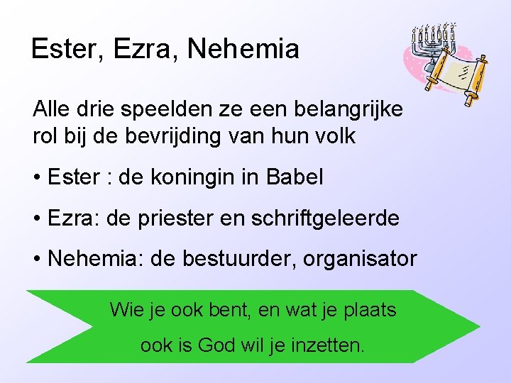 Ester, Ezra, Nehemia Alle drie speelden ze een belangrijke rol bij de bevrijding van