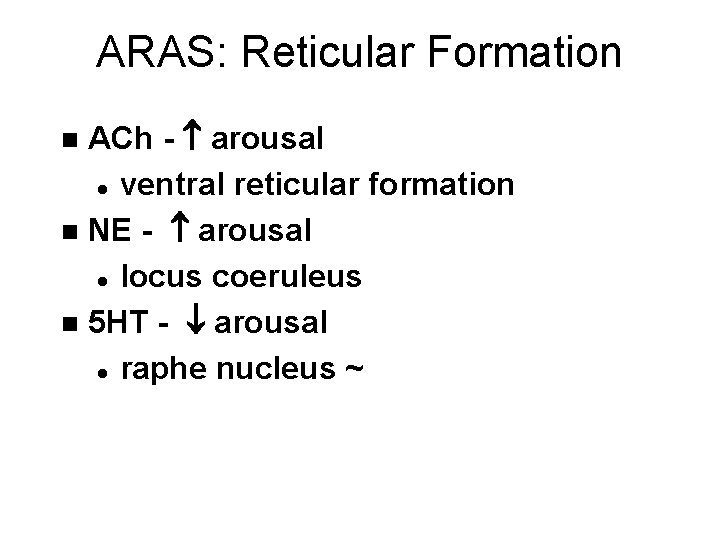 ARAS: Reticular Formation ACh - arousal l ventral reticular formation n NE - arousal