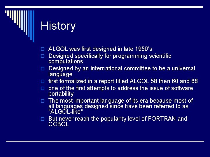 History o ALGOL was first designed in late 1950’s o Designed specifically for programming