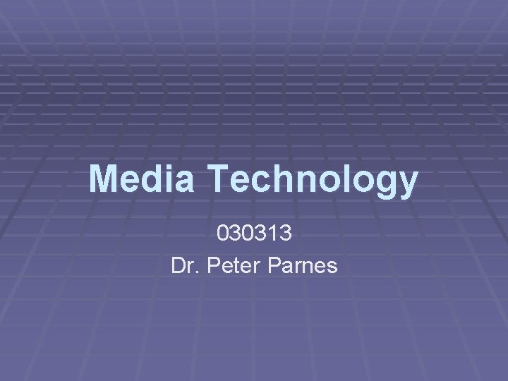 Media Technology 030313 Dr. Peter Parnes 
