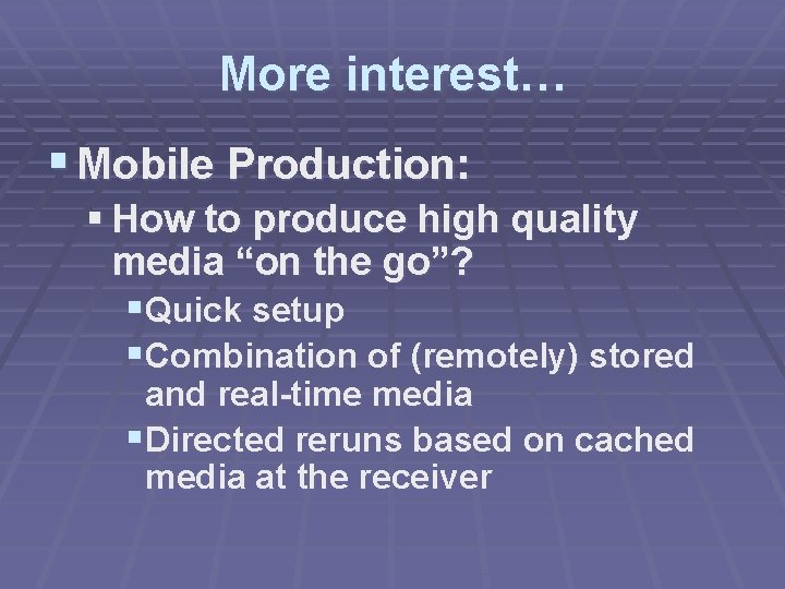 More interest… § Mobile Production: § How to produce high quality media “on the
