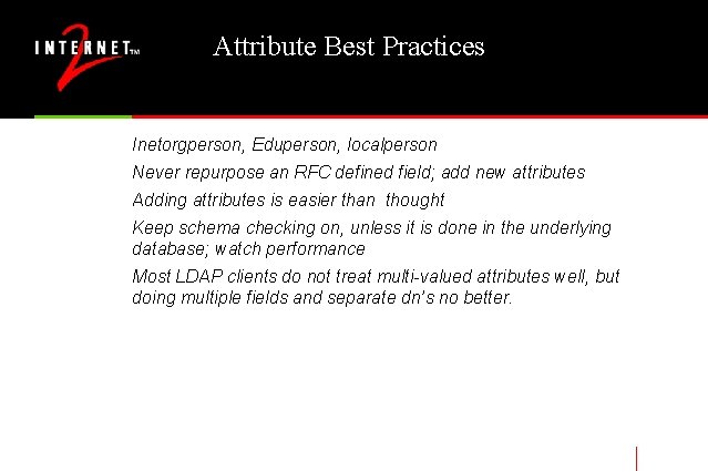 Attribute Best Practices Inetorgperson, Eduperson, localperson Never repurpose an RFC defined field; add new