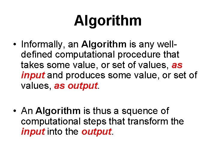 Algorithm • Informally, an Algorithm is any welldefined computational procedure that takes some value,