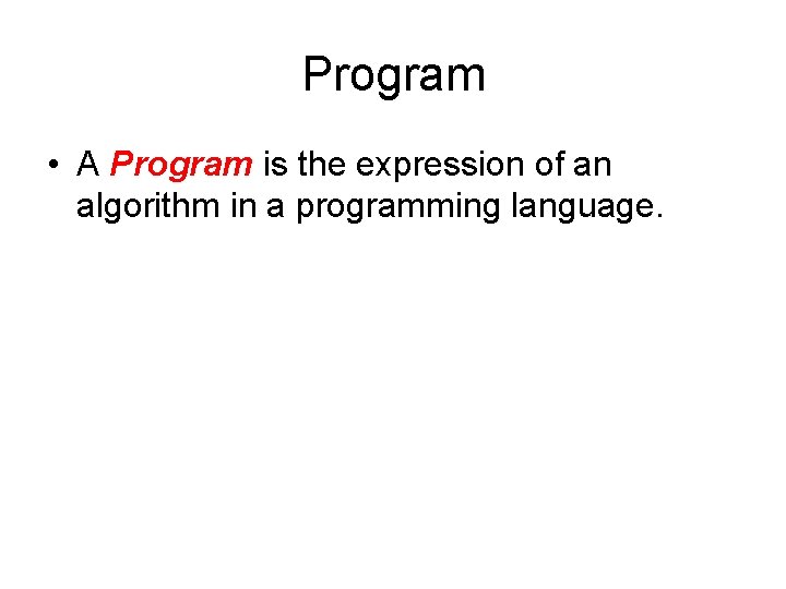 Program • A Program is the expression of an algorithm in a programming language.