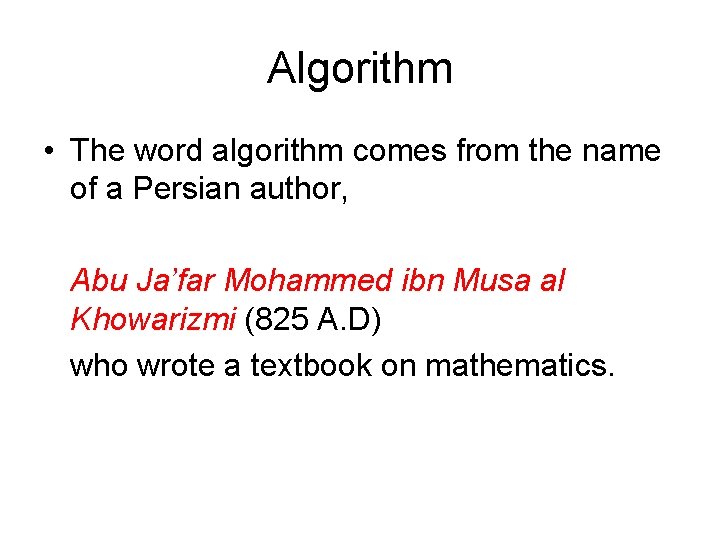 Algorithm • The word algorithm comes from the name of a Persian author, Abu