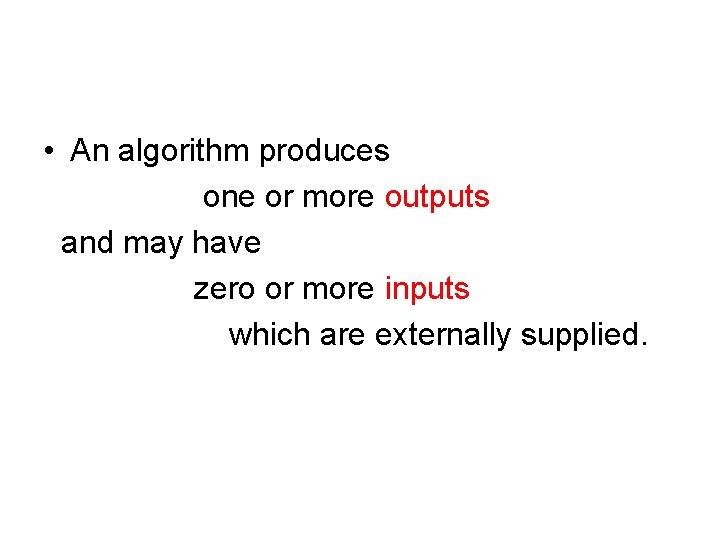  • An algorithm produces one or more outputs and may have zero or