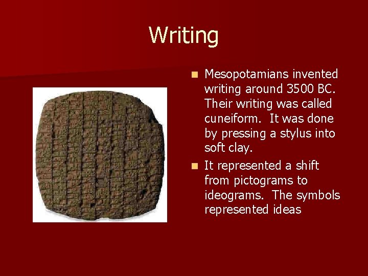 Writing Mesopotamians invented writing around 3500 BC. Their writing was called cuneiform. It was