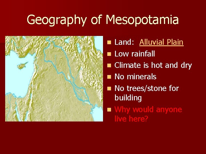 Geography of Mesopotamia n n n Land: Alluvial Plain Low rainfall Climate is hot