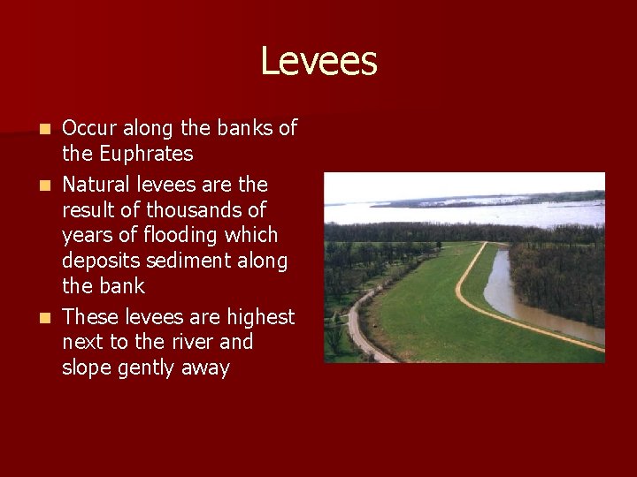 Levees Occur along the banks of the Euphrates n Natural levees are the result