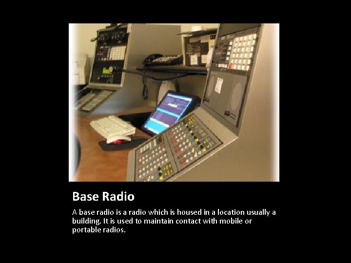 Base Radio A base radio is a radio which is housed in a location