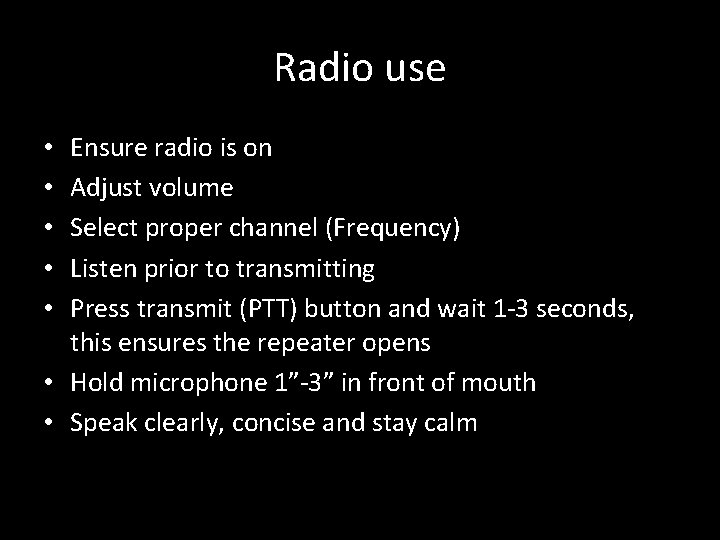 Radio use Ensure radio is on Adjust volume Select proper channel (Frequency) Listen prior