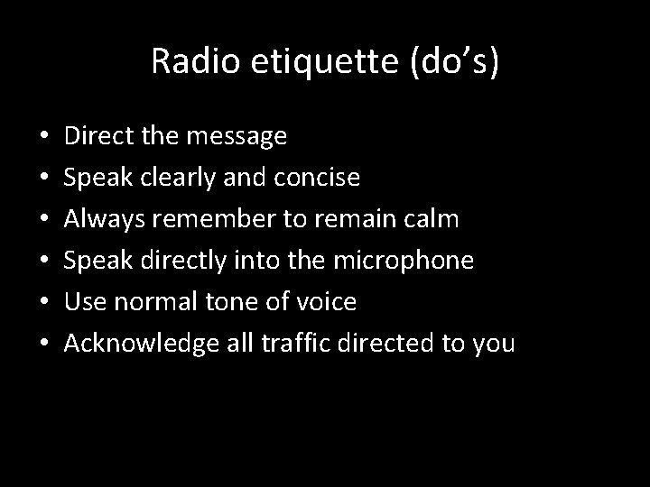 Radio etiquette (do’s) • • • Direct the message Speak clearly and concise Always